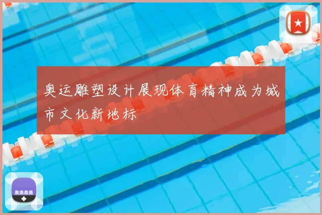 奥运雕塑设计展现体育精神成为城市文化新地标