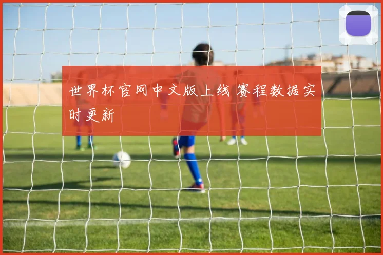 世界杯官网中文版上线 赛程数据实时更新