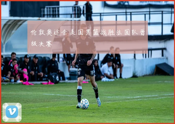 伦敦奥运会美国男篮战胜法国队晋级决赛