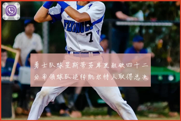 勇士队球星斯蒂芬库里狂砍四十二分率领球队逆转凯尔特人取得总决赛开门红