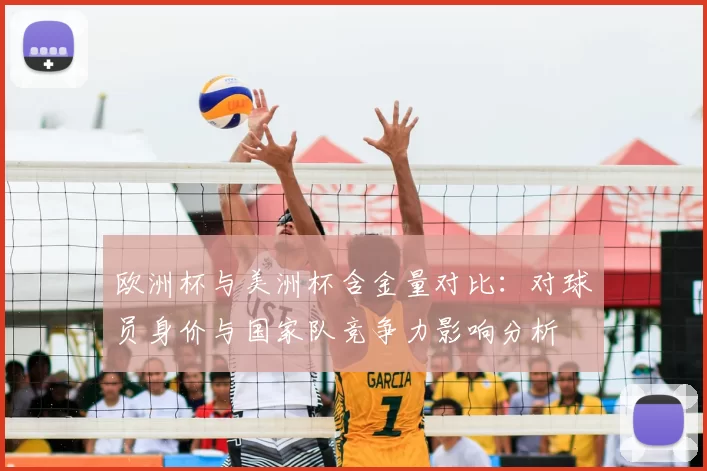 欧洲杯与美洲杯含金量对比：对球员身价与国家队竞争力影响分析
